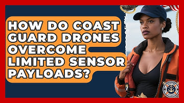 How Do Coast Guard Drones Overcome Limited Sensor Payloads? - Maritime Defenders