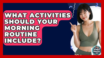 What Activities Should Your Morning Routine Include? - Habit Hacks Hub