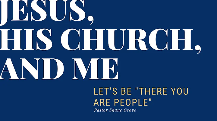Jesus, His Church, and Me | Pastor Shane Grove