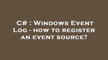 C# : Windows Event Log - how to register an event source?