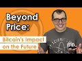Beyond Price: Bitcoin's Impact on the Future