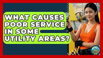 What Causes Poor Service In Some Utility Areas? - Your Utilities Hub