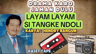 Drama karo jaman dulu | LAYAM LAYAM SI TANGKE NDOLI