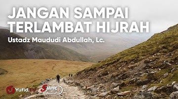 Jangan Sampai Terlambat Hijrah - Ustadz Maududi Abdullah