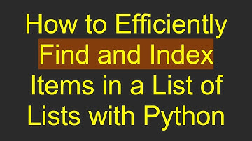 How to Efficiently Find and Index Items in a List of Lists with Python