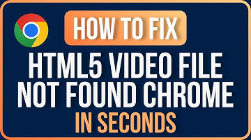 How to Fix HTML5 Video File Not Found Chrome Problem (2025)