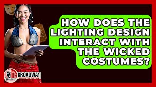 Celebrity How Does The Lighting Design Interact With The Wicked Costumes? - Broadway Behind The Curtain Net Worth