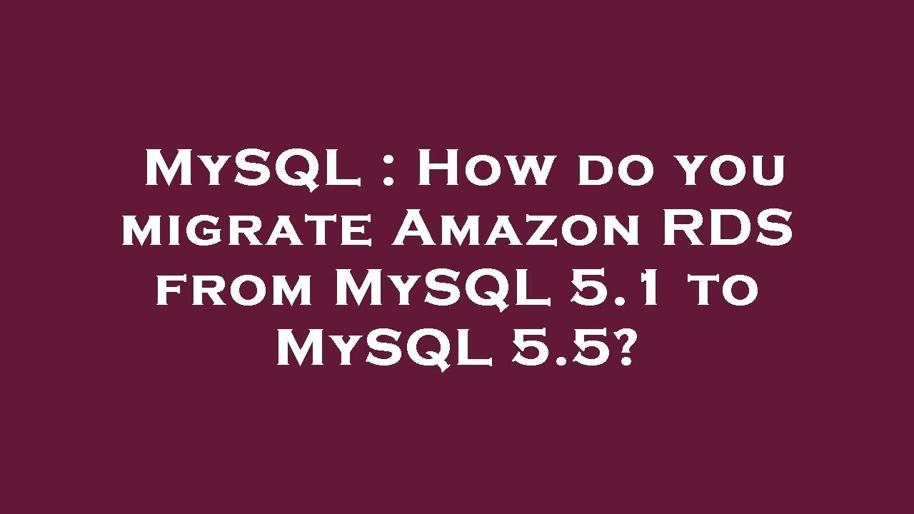 MySQL : How do you migrate Amazon RDS from MySQL 5.1 to MySQL 5.5 ...
