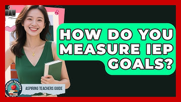How Do You Measure IEP Goals? - Aspiring Teacher Guide