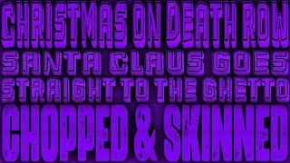 Santa Claus Goes Straight to the Ghetto - Christmas On Death Row [Chopped & Skinned Remix]