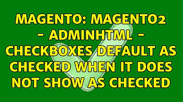 Magento: Magento2 - Adminhtml - Checkboxes default as checked when it does not show as checked