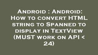 Android : Android: How to convert HTML string to Spanned to display in TextView (MUST work on API