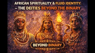 African Spirituality & Fluid Identity: The Deities Beyond the Binary