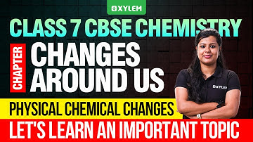 Class 7 CBSE Chemistry | Chapter : Changes Around us / Physical and Chemical Changes | Class 7 CBSE
