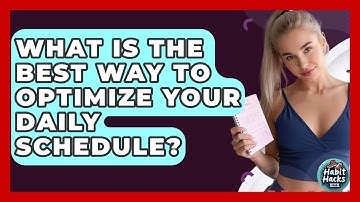 What Is The Best Way To Optimize Your Daily Schedule? - Habit Hacks Hub