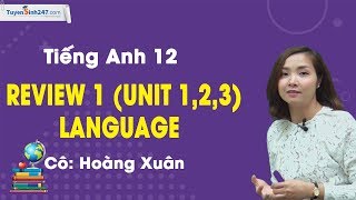 Language – Review 1 (Units 1 – 2 – 3) SGK tiếng Anh 12 mới