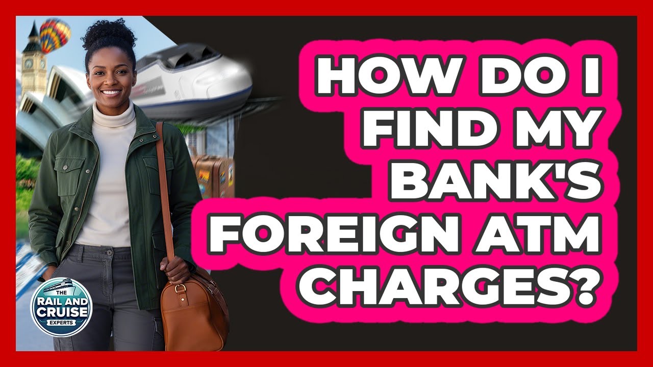 How Do I Find My Bank's Foreign ATM Charges?