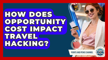 How Does Opportunity Cost Impact Travel Hacking? - Points and Perks Channel