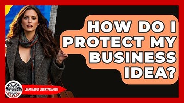 How Do I Protect My Business Idea? - Learn About Libertarianism