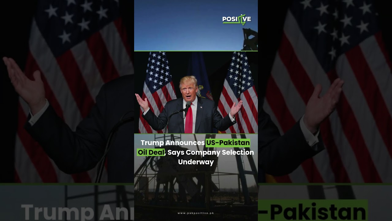 Trump Announces US Pakistan  Oil Deal, Says Company Selection Underway. 