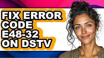 How to Fix Error Code E48-32 on Dstv (easy Method)