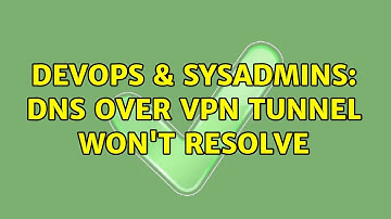 DevOps & SysAdmins: DNS Over VPN Tunnel Won