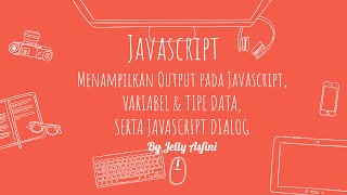 2. Menampilkan Output pada Javascript, Variabel & Tipe Data, Serta Jendela Dialog