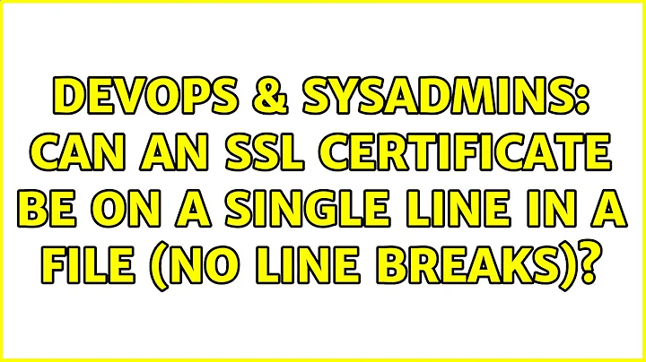 DevOps & SysAdmins: Can an SSL certificate be on a single line in a file (no line breaks)?