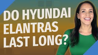 Do Hyundai Elantras last long?