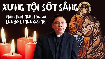 CÁCH XƯNG TỘI SỐT SẮNG. Hiểu Biết Thần Học và Lịch Sử Bí Tích Giải Tội