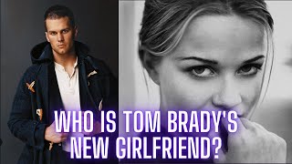 Who Is Tom Brady's New Girlfriend?