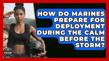 How Do Marines Prepare For Deployment During The Calm Before The Storm? - Battle Ready Force
