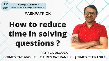 How to reduce time in solving questions? | AskPatrick | Patrick Dsouza | 6 times CAT100%ile