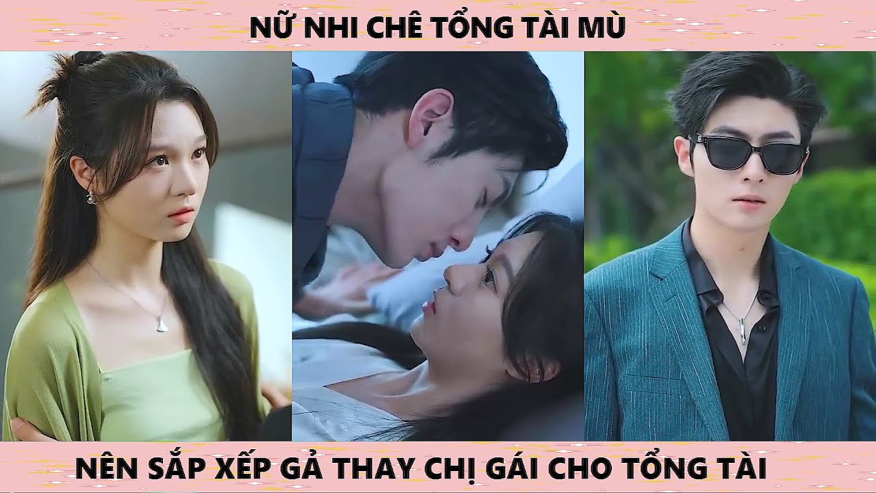 Nữ nhi chê tổng tổng tài mù nên sắp xếp gả thay người chị cho tổng tài
