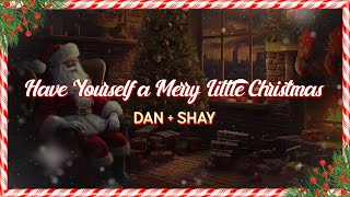 Dan + Shay - Have Yourself a Merry Little Christmas (Lyrics)