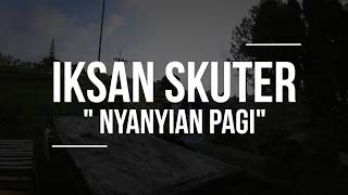 IKSAN SKUTER  - NYANYIAN PAGI (Live Session)