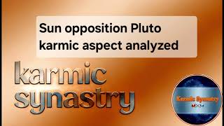 Sun opposing Pluto KARMIC Analysis@KarmicSynastry 