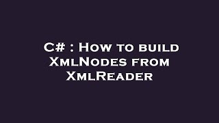 C# : How to build XmlNodes from XmlReader