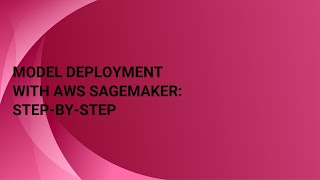 Model Deployment with AWS SageMaker Step-by-Step