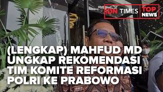 lengkap Mahfud Md Ungkap Rekomendasi Tim Komite Reformasi Polri Ke Prabowo