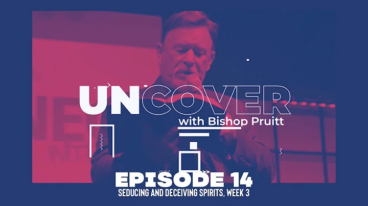 Seducing & Deceiving Spirits, Week 3 | Uncover, Ep...