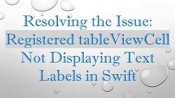 Resolving the Issue: Registered tableViewCell Not Displaying Text Labels in Swift