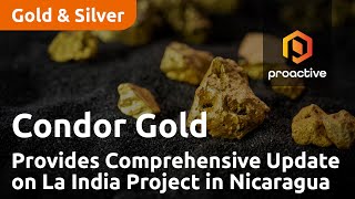 Condor Gold CEO Mark Child Provides Comprehensive Update on La India Project in Nicaragua