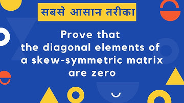 Prove that the diagonal elements of a skew symmetric matrix are zero. Symmetric and skew symmetric