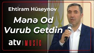 Ehtiram Hüseynov - Mənə od vurub getdin Resimi