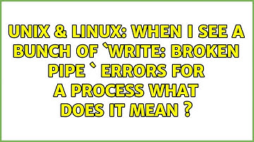 Unix & Linux: When I see a bunch of `write: broken pipe ` errors for a process what does it mean ?