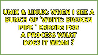 Unix & Linux: When I see a bunch of `write: broken pipe ` errors for a process what does it mean ?