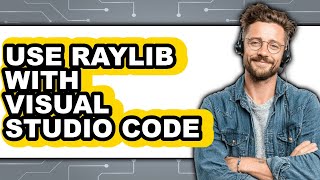 How to Use Raylib with Visual Studio Code (updated)