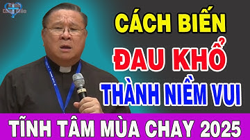 CÁCH BIẾN ĐAU KHỔ THÀNH NIỀM VUI - Bài Giảng Tĩnh Tâm Mùa Chay 2025 Của Lm Matthew Nguyễn Khắc Hy