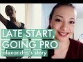 Late Start, Going Pro: Meet Alexandra!